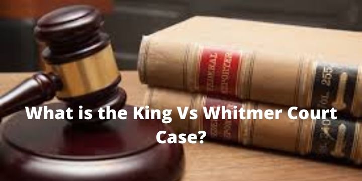 What is the King Vs Whitmer Court Case?