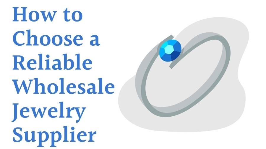 How to Choose a Reliable Wholesale Jewelry Supplier