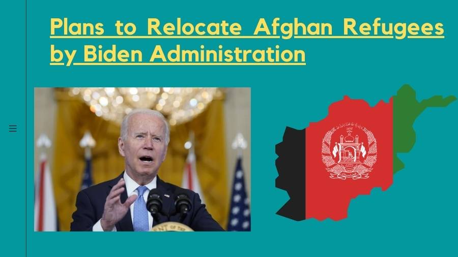 Plans to Relocate Afghan Refugees by Biden Administration