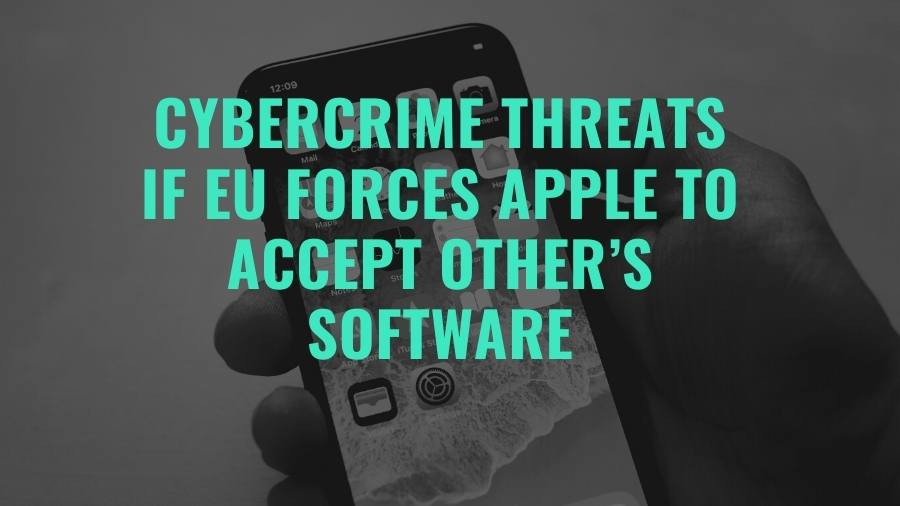 Cybercrime Threats If EU Forces Apple To Accept Other’s Software