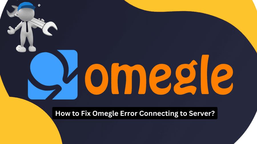 How to Fix Omegle Error Connecting to Server?